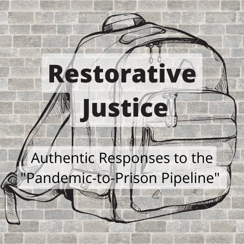 Restorative Justice: Authentic Responses to the “Pandemic-to-Prison Pipeline”